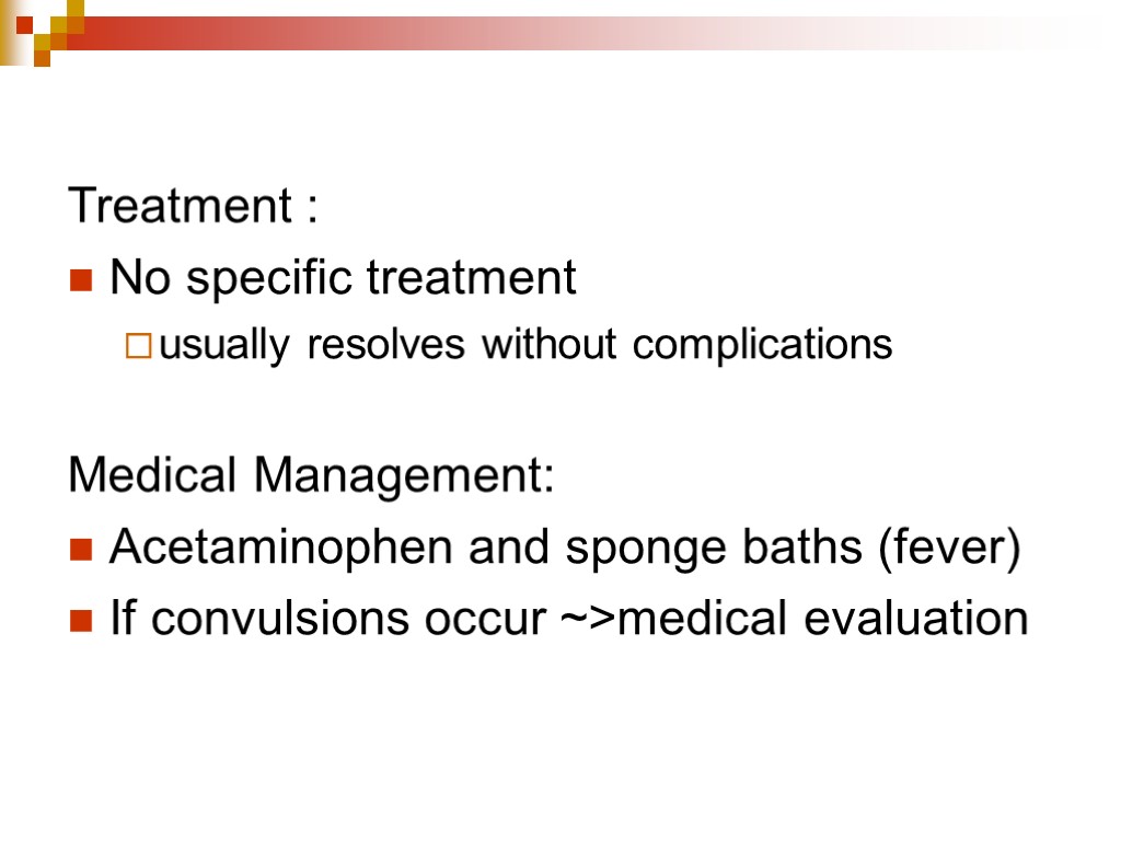 Treatment : No specific treatment usually resolves without complications Medical Management: Acetaminophen and sponge